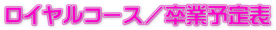 ロイヤルコース/卒業予定表